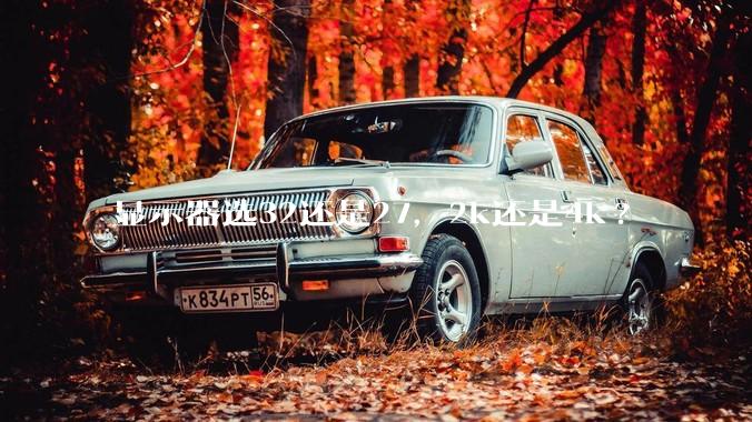 显示器选32还是27，2k还是4k?