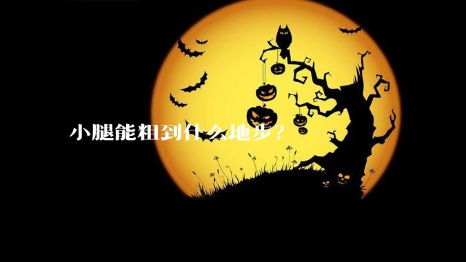 小腿能粗到什么地步？