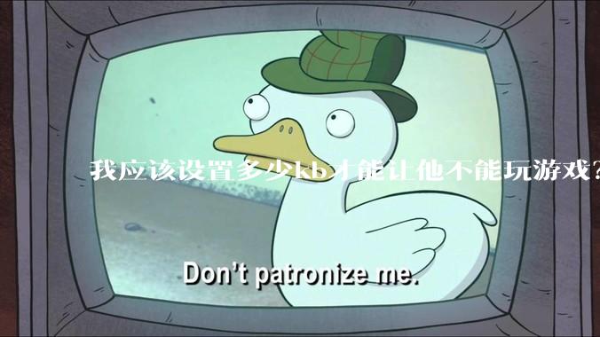 我应该设置多少kb才能让他不能玩游戏？