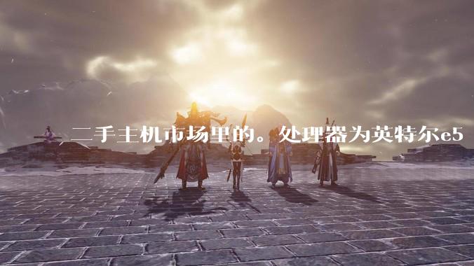 二手主机市场里的。处理器为英特尔e5 12核24线程的机特别多，为何？