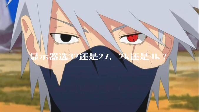 显示器选32还是27，2k还是4k?