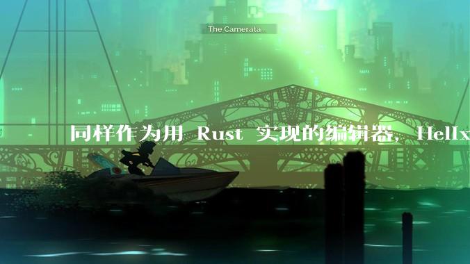 同样作为用 Rust 实现的编辑器，Helix 和 Zed 应当如何选择？