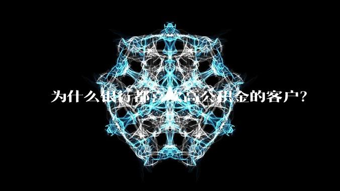 为什么银行都喜欢高公积金的客户？