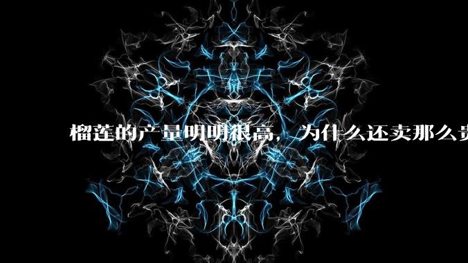 榴莲的产量明明很高，为什么还卖那么贵？